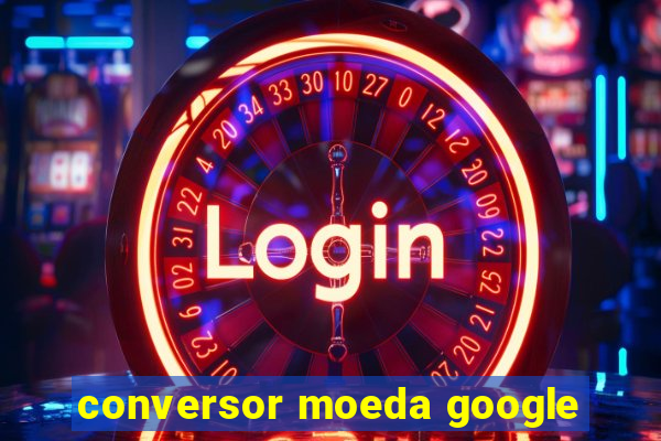 conversor moeda google